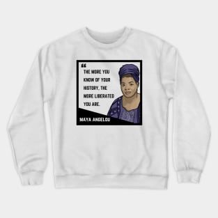 History Quote: Maya Angelou - "The more you know of your history the more liberated you are." Crewneck Sweatshirt